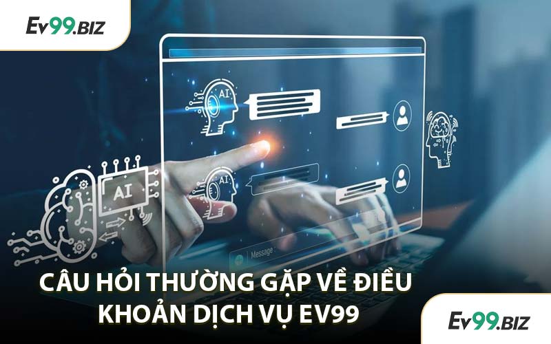 Câu Hỏi Thường Gặp Về Điều Khoản Dịch Vụ EV99