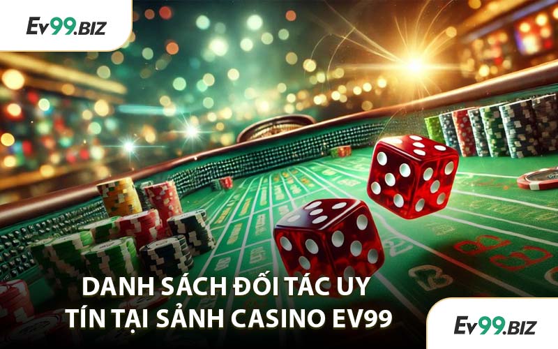 Danh Sách Đối Tác Uy Tín Tại Sảnh Casino EV99