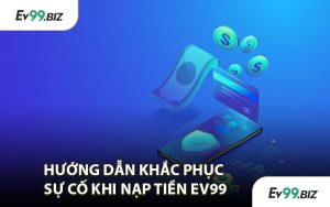 Hướng Dẫn Khắc Phục Sự Cố Khi Nạp Tiền EV99