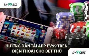Hướng Dẫn Tải App EV99 Trên Điện Thoại Cho Bet Thủ