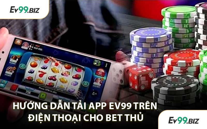 Hướng Dẫn Tải App EV99 Trên Điện Thoại Cho Bet Thủ