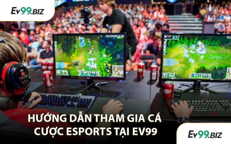 Hướng Dẫn Tham Gia Cá Cược eSports Tại EV99