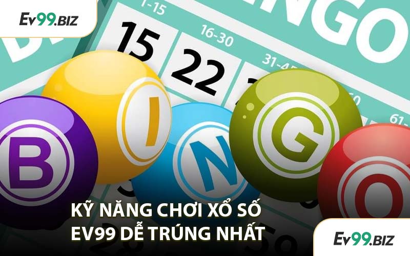 Kỹ Năng Chơi Xổ Số EV99 Dễ Trúng Nhất