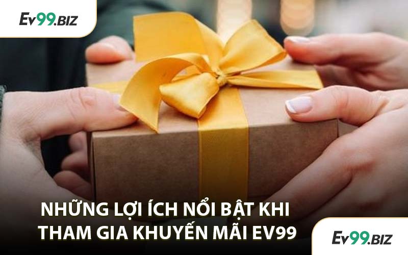 Những lợi ích nổi bật khi tham gia khuyến mãi EV99