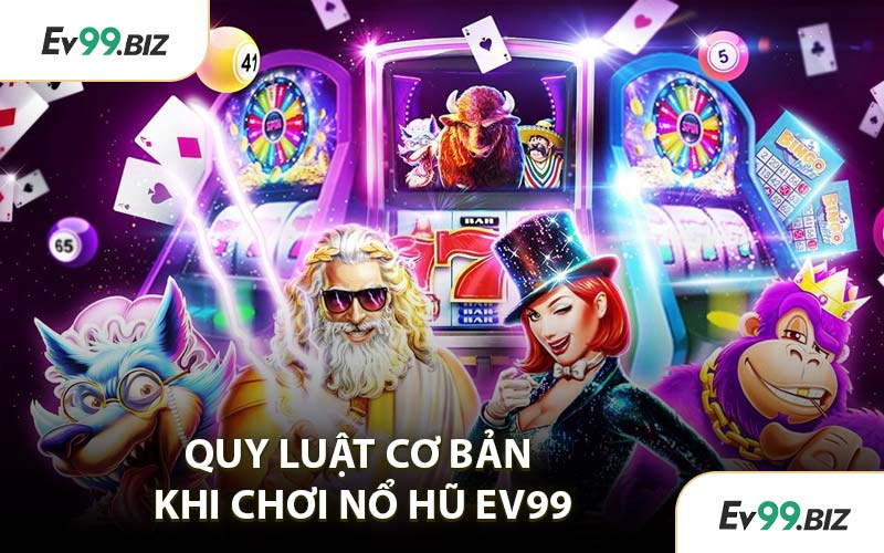 Quy Luật Cơ Bản Khi Chơi Nổ Hũ EV99