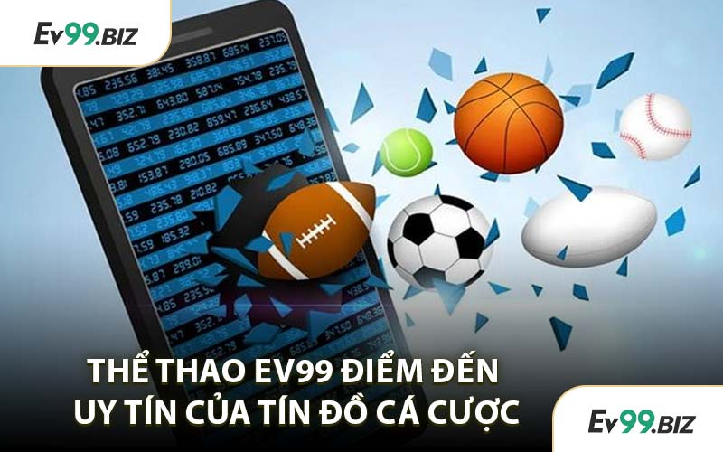 Thể Thao EV99 Điểm Đến Uy Tín Của Tín Đồ Cá Cược