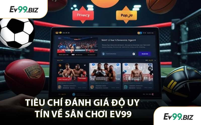 Tiêu Chí Đánh Giá Độ Uy Tín Về Sân Chơi EV99