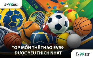 Top Môn Thể Thao EV99 Được Yêu Thích Nhất