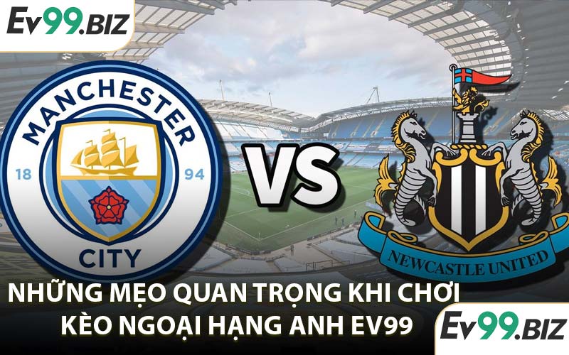 Những Mẹo Quan Trọng Khi Chơi Kèo Ngoại Hạng Anh EV99