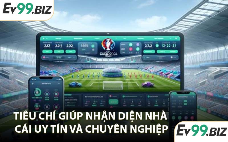 Tiêu chí giúp nhận diện nhà cái uy tín và chuyên nghiệp