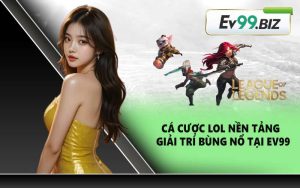 Cá cược LOL nền tảng giải trí bùng nổ tại EV99
