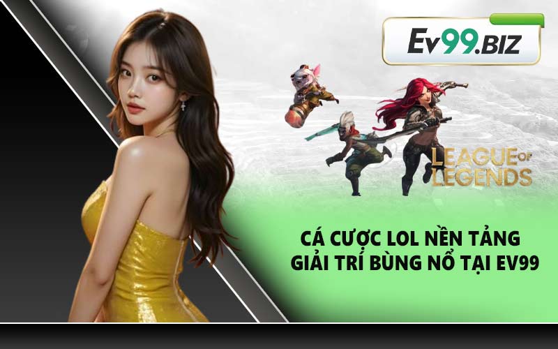 Cá cược LOL nền tảng giải trí bùng nổ tại EV99