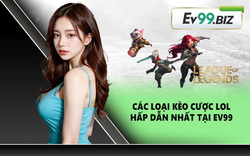 Các loại kèo cược LOL hấp dẫn nhất tại EV99