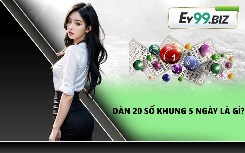 Dàn 20 số khung 5 ngày là gì?