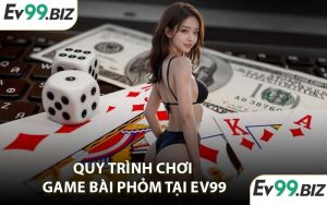 Quy trình chơi game bài phỏm tại EV99