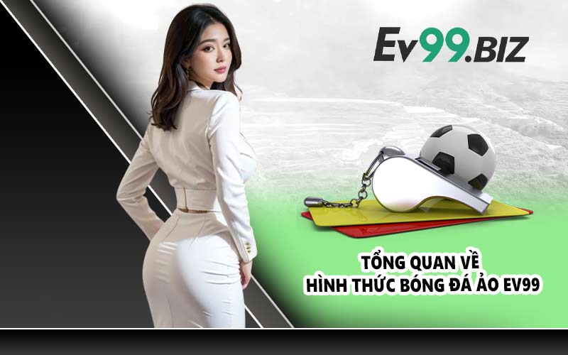 Tổng quan về hình thức bóng đá ảo EV99
