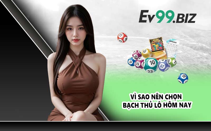 Vì Sao Nên Chọn Bạch Thủ Lô Hôm Nay